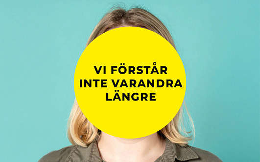 Person framför turkos bakgrund med en gul cirkel över ansiktet med texten ‘Vi förstår inte varandra längre’.