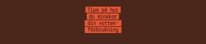 Tips på hur du minskar din vattenförbrukning