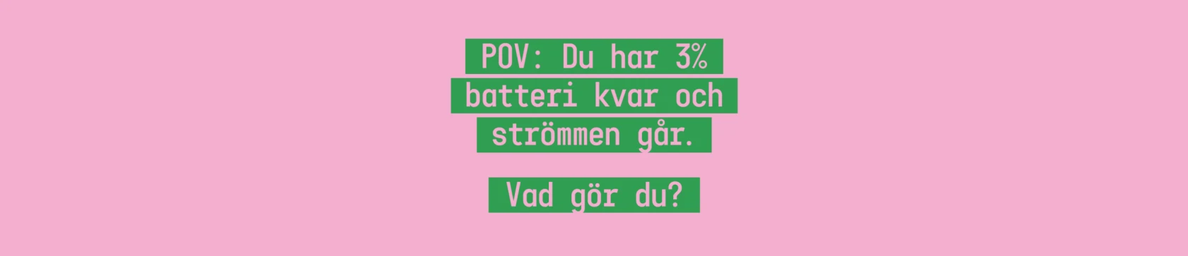En bild med texten POV: Du har 3% batteri kvar och strömmen går. Vad gör du?
