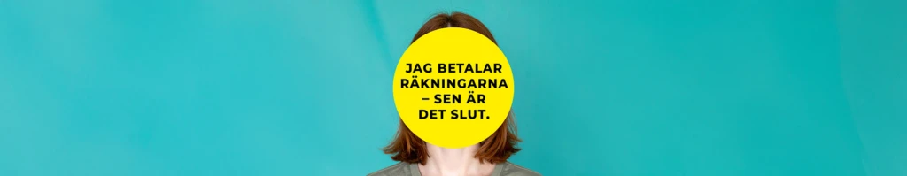En person står framför en turkos bakgrund. Ansiktet är helt täckt av en stor gul cirkel med svart text som lyder: ”Jag betalar räkningarna – sen är det slut.” Personen har axellångt rött hår och bär en grå t-shirt.