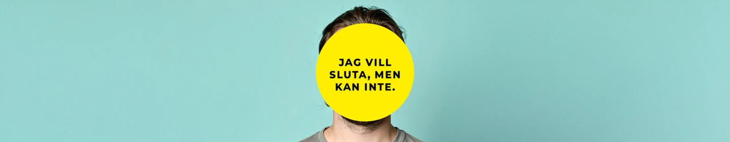 En person står framför en ljus turkos bakgrund. Ansiktet är helt täckt av en stor gul cirkel med svart text som lyder: ”Jag vill sluta, men kan inte.” Personen har brunt hår och bär en grå t-shirt.