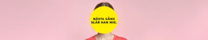 En person står framför en ljusrosa bakgrund. Ansiktet är helt täckt av en stor gul cirkel med svart text som lyder: ”Nästa gång slår han mig.” Personen bär en korallfärgad tröja.
