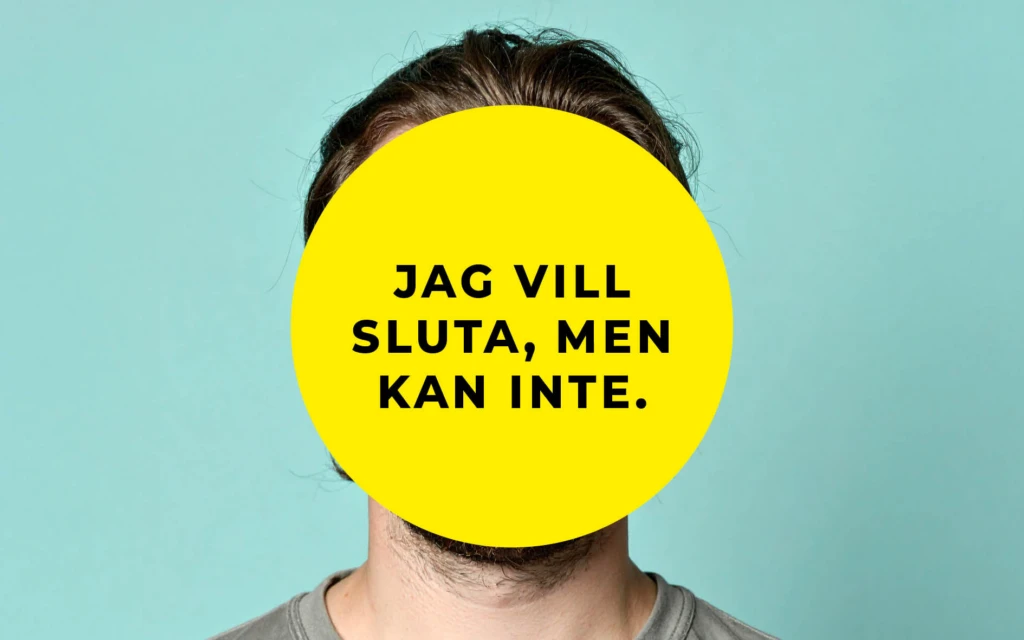 En person står framför en ljus turkos bakgrund. Ansiktet är helt täckt av en stor gul cirkel med svart text som lyder: ”Jag vill sluta, men kan inte.” Personen har brunt hår och bär en grå t-shirt.