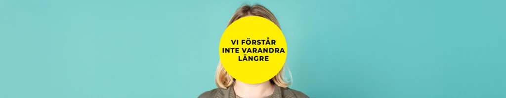 Person framför turkos bakgrund med en gul cirkel över ansiktet med texten ‘Vi förstår inte varandra längre’.