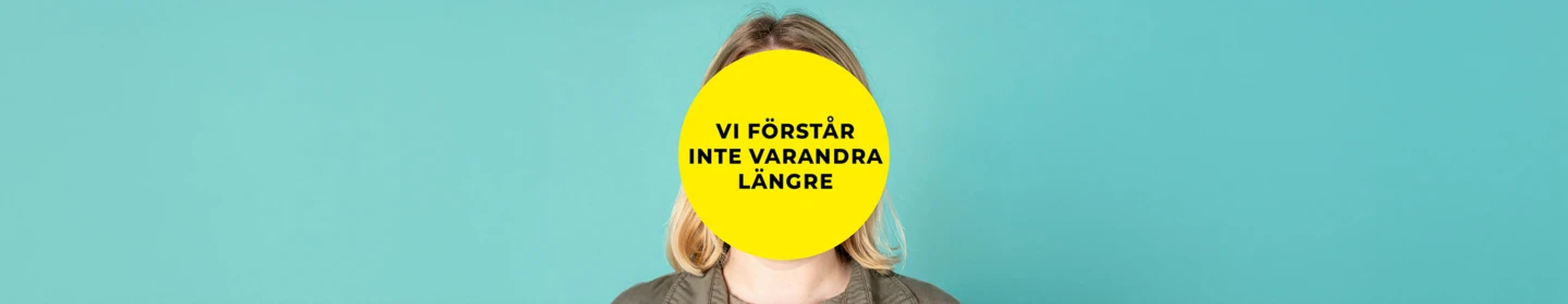 Person framför turkos bakgrund med en gul cirkel över ansiktet med texten ‘Vi förstår inte varandra längre’.